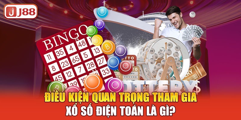 dieu-kien-quan-trong-tham-gia-xo-so-dien-toan-la-gi-