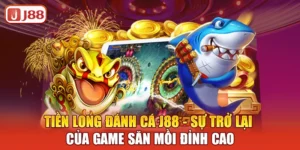 tien-long-danh-ca-j88-su-tro-lai-cua-game-san-moi-dinh-cao