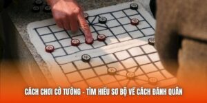 Cách Chơi Cờ Tướng - Tìm Hiểu Sơ Bộ Về Cách Đánh Quân