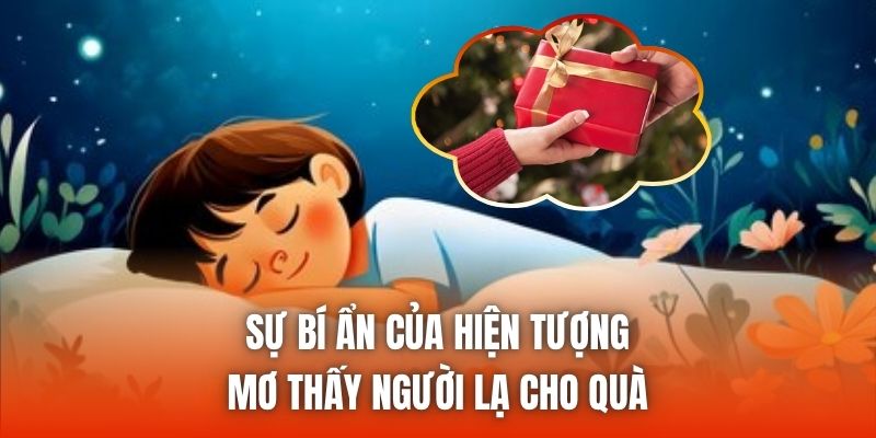 Sự bí ẩn của hiện tượng mơ thấy người lạ cho quà