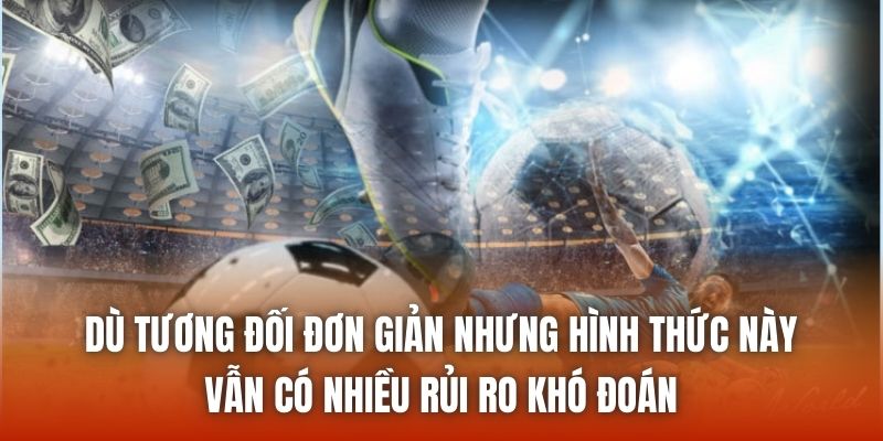 Dù tương đối đơn giản nhưng hình thức này vẫn có nhiều rủi ro khó đoán