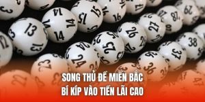 Song Thủ Đề Miền Bắc - Bí Kíp Vào Tiền Lãi Cao