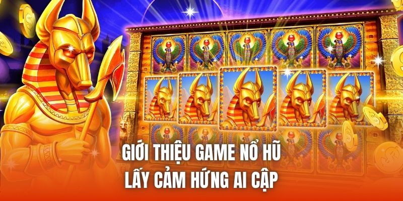 Điểm nổi bật của siêu phẩm giải trí săn hũ Ai Cập