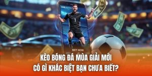 Kèo Bóng Đá Mùa Giải Mới Có Gì Khác Biệt Bạn Chưa Biết?