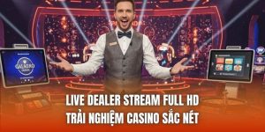 Live Dealer Stream Full HD – Trải Nghiệm Casino Sắc Nét