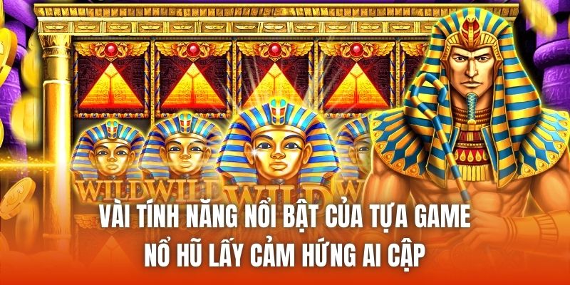 Vài tính năng nổi bật của tựa game nổ hũ lấy cảm hứng Ai Cập